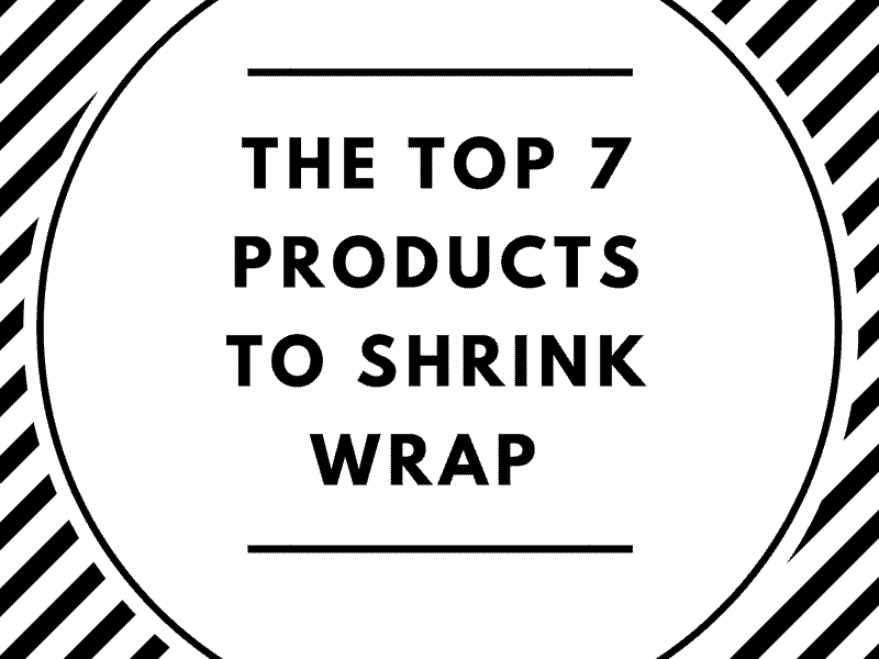 The Top 7 Products to Shrink Wrap: A black and white design stating the top seven products to shrink wrap